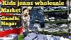 Jeans Wholesale Market In Delhi Gandhi Nagar Jeans Wholesale Market In Delhi Kids Were Manufacturer